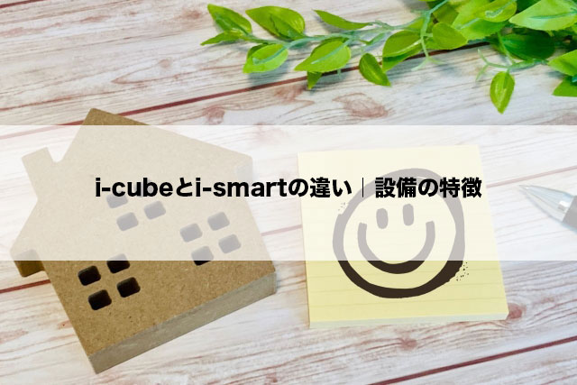 i-cubeとi-smartの違い｜設備の特徴