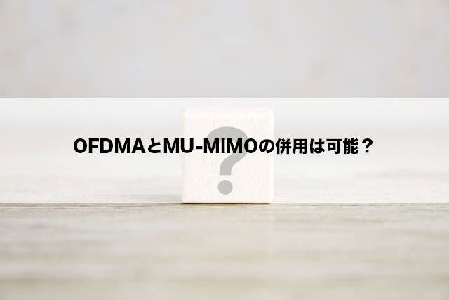 OFDMAとMU-MIMOの併用は可能？