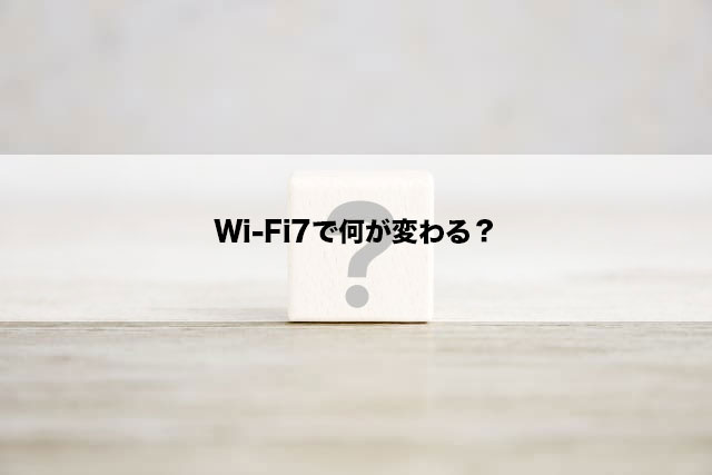 Wi-Fi7で何が変わる？