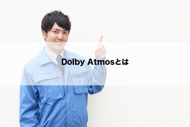 Dolby Atmosとは